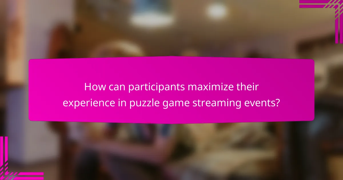 How can participants maximize their experience in puzzle game streaming events?