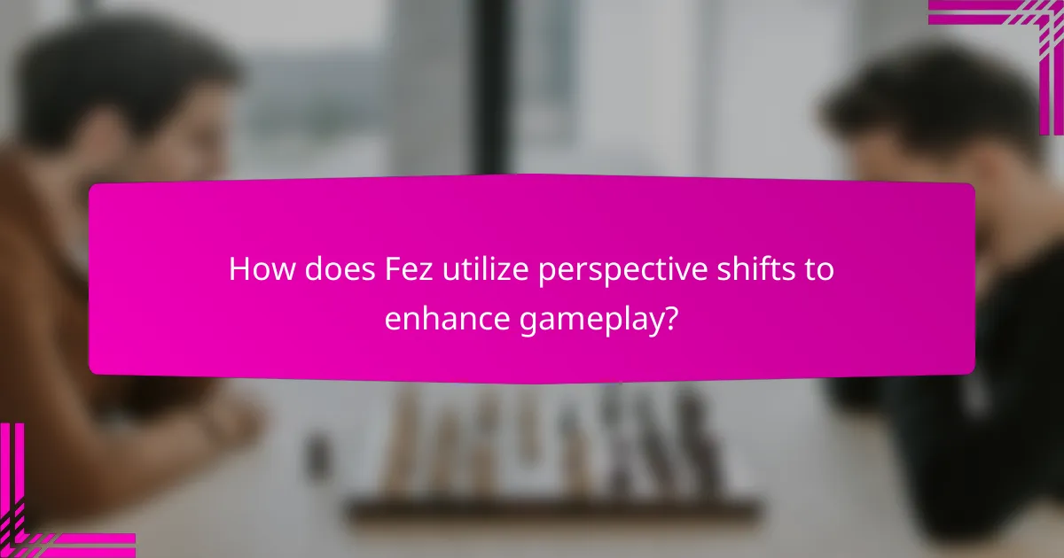 How does Fez utilize perspective shifts to enhance gameplay?