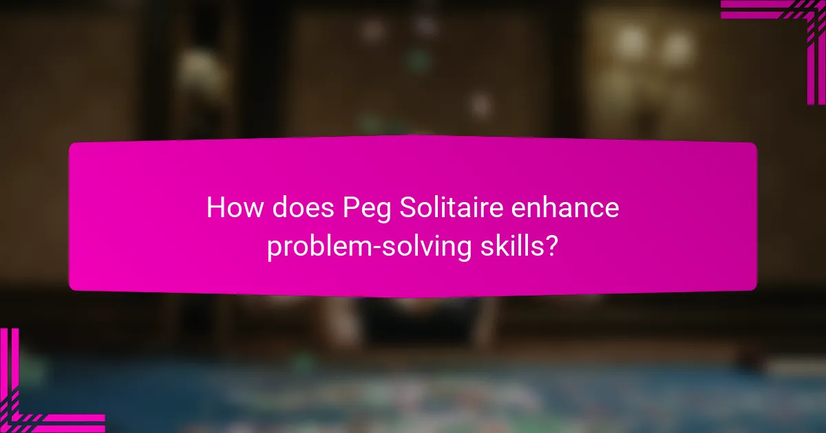 How does Peg Solitaire enhance problem-solving skills?