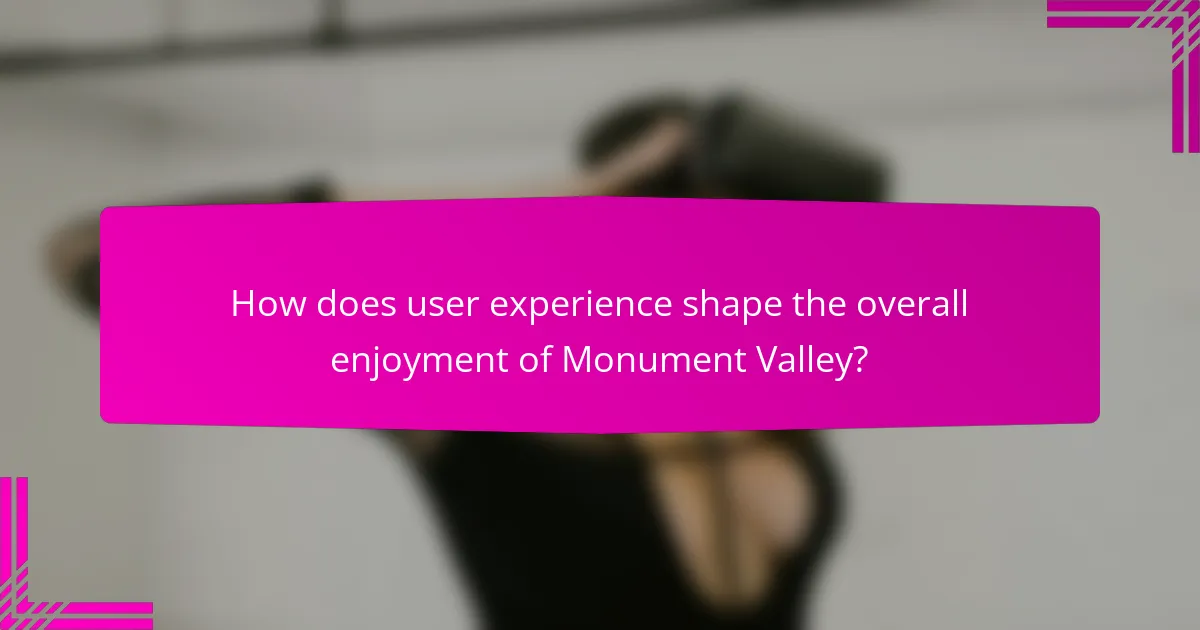 How does user experience shape the overall enjoyment of Monument Valley?