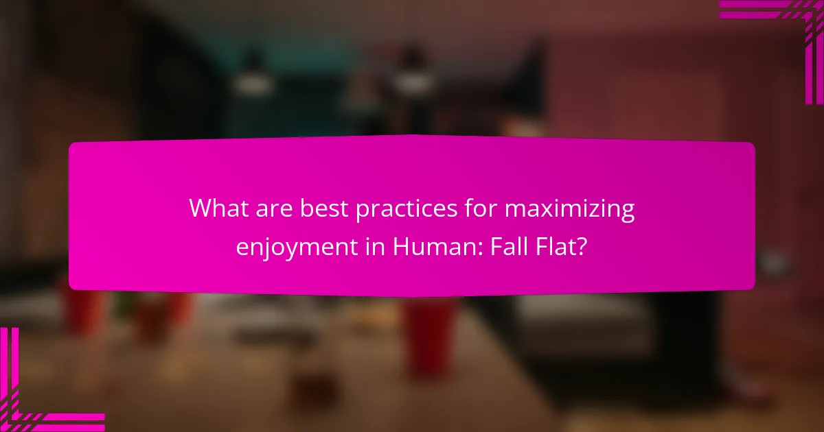 What are best practices for maximizing enjoyment in Human: Fall Flat?