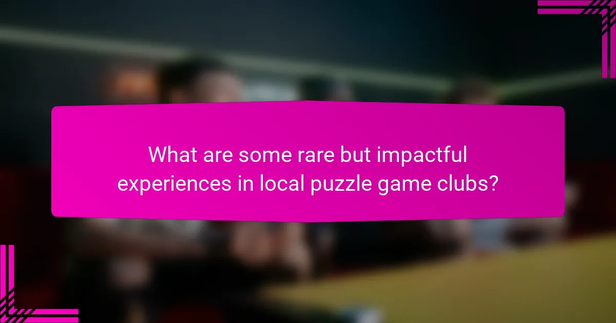 What are some rare but impactful experiences in local puzzle game clubs?