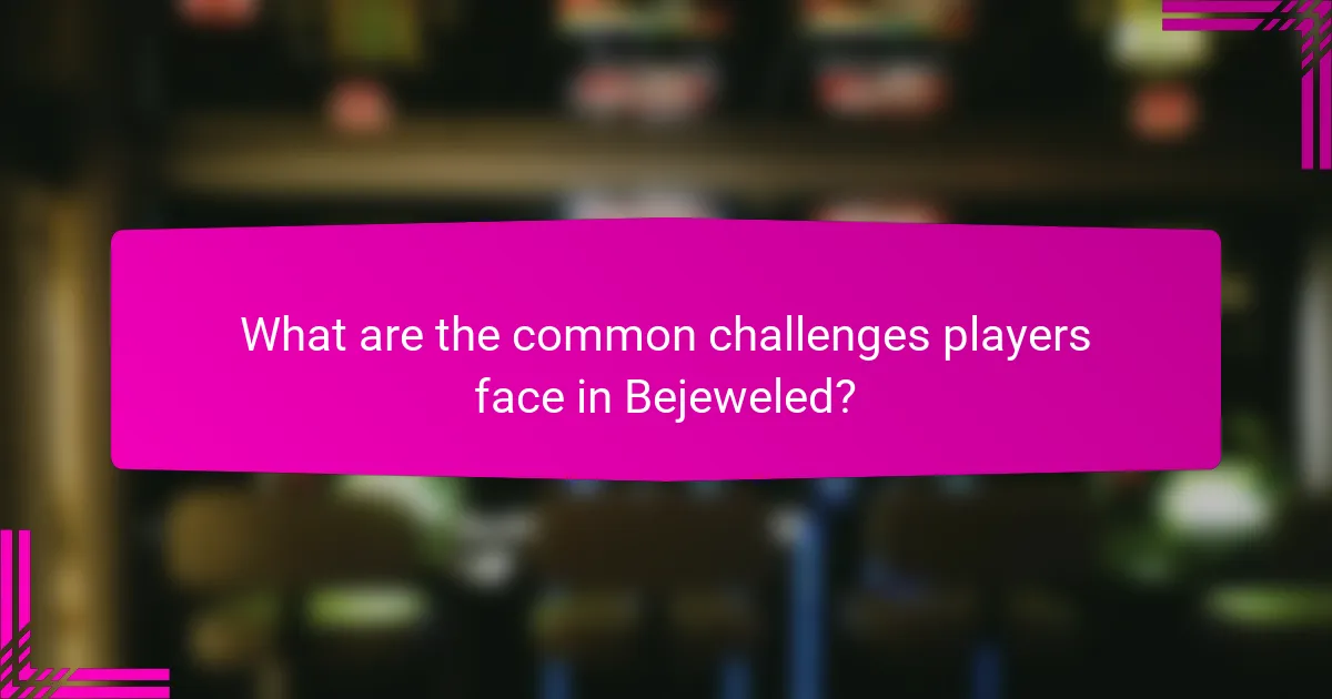 What are the common challenges players face in Bejeweled?