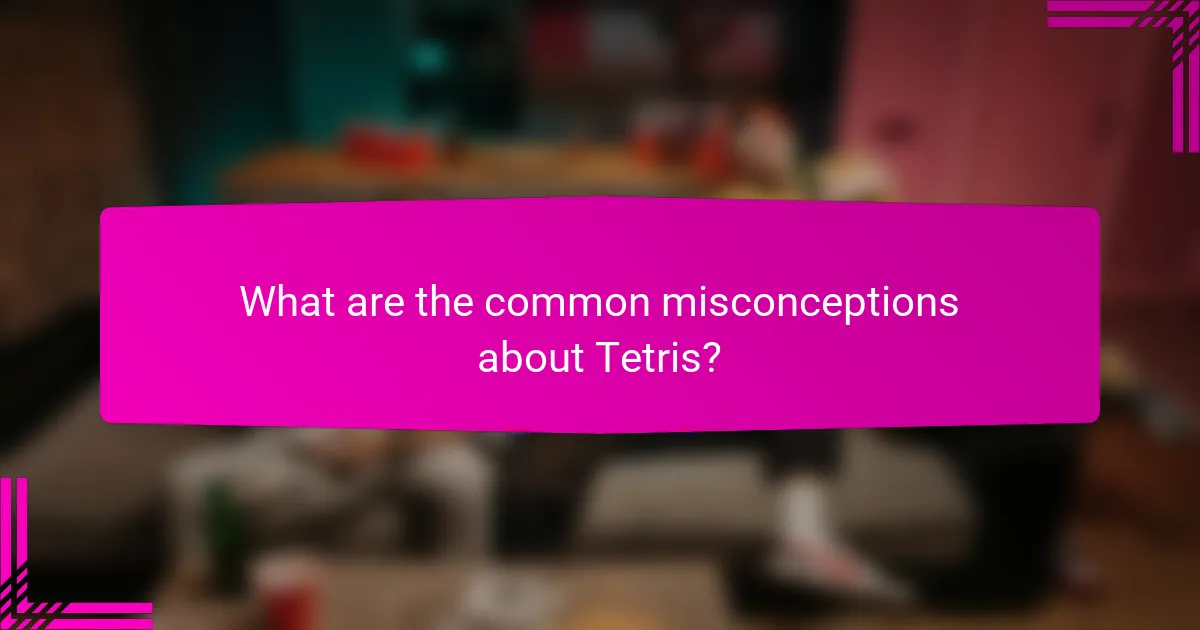 What are the common misconceptions about Tetris?