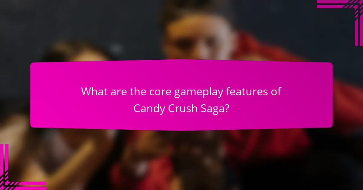 What are the core gameplay features of Candy Crush Saga?
