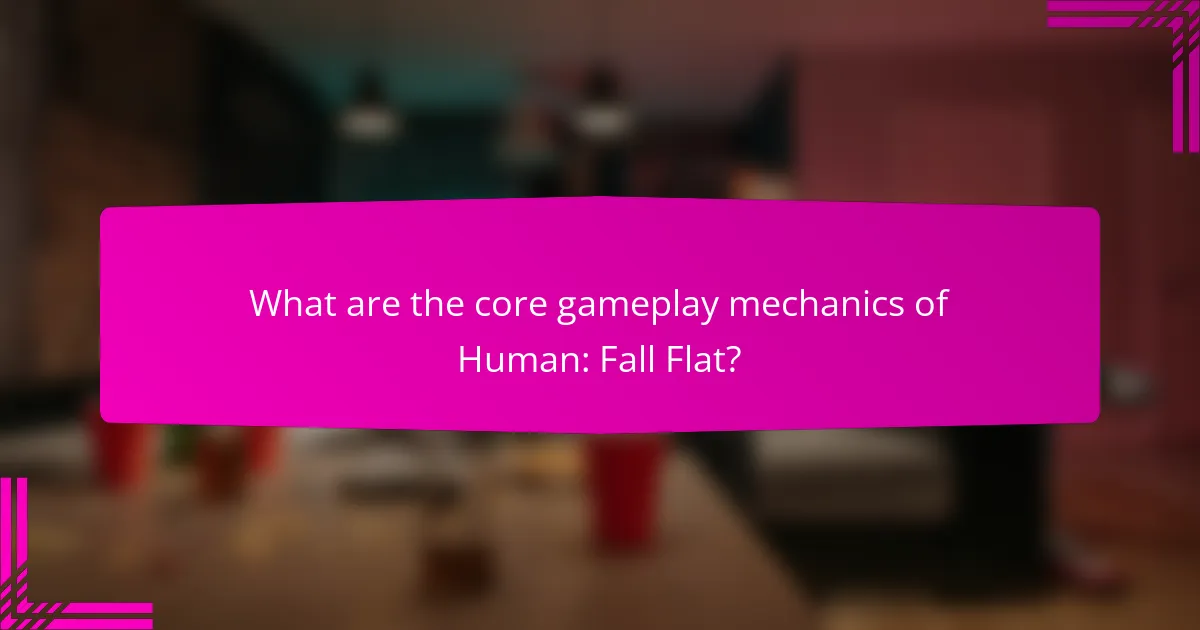 What are the core gameplay mechanics of Human: Fall Flat?