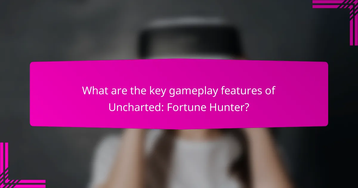 What are the key gameplay features of Uncharted: Fortune Hunter?