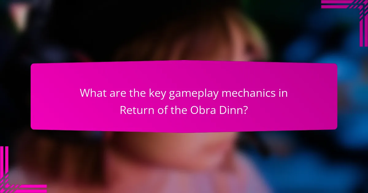 What are the key gameplay mechanics in Return of the Obra Dinn?