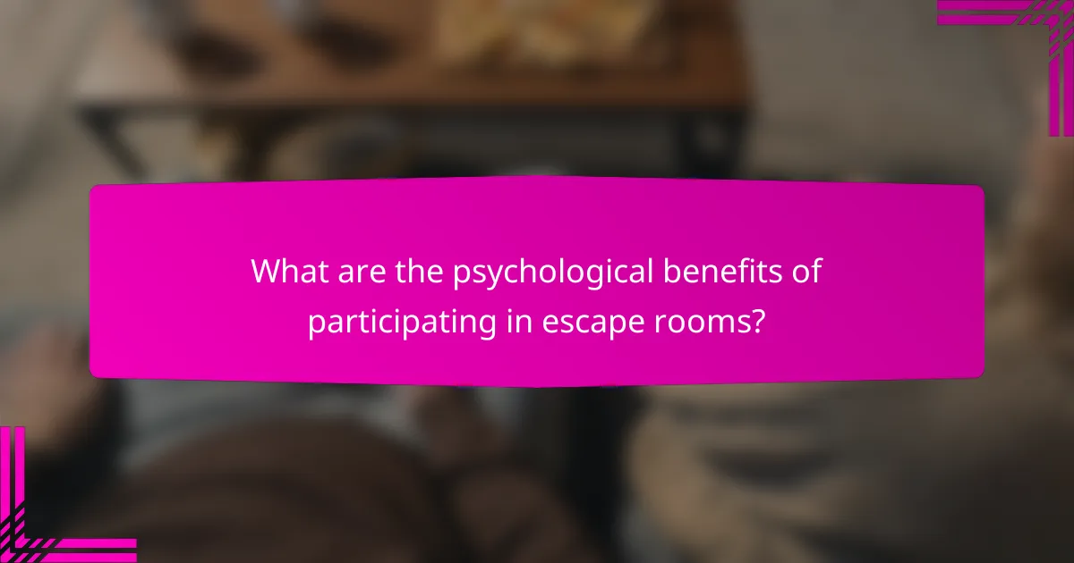 What are the psychological benefits of participating in escape rooms?
