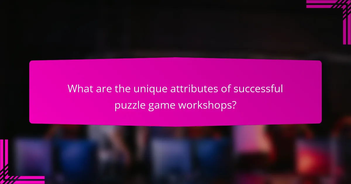 What are the unique attributes of successful puzzle game workshops?