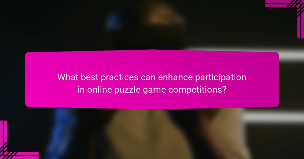 What best practices can enhance participation in online puzzle game competitions?