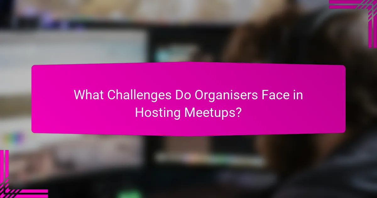What Challenges Do Organisers Face in Hosting Meetups?