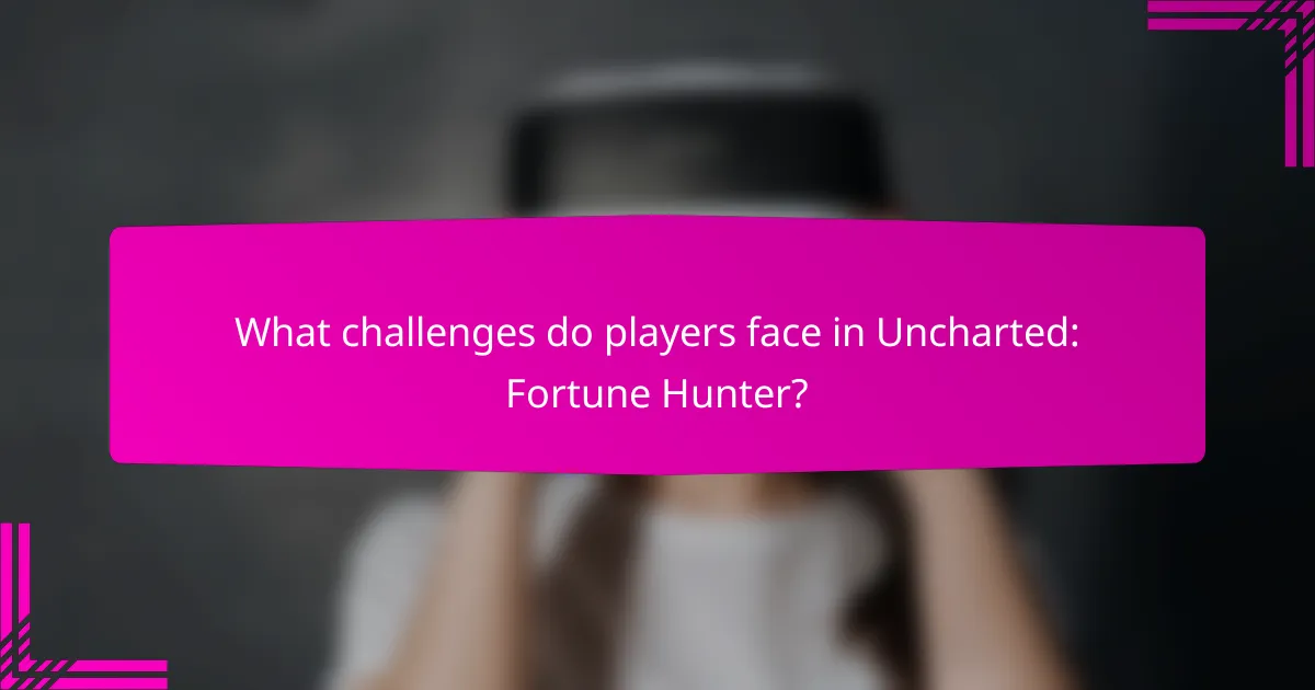 What challenges do players face in Uncharted: Fortune Hunter?