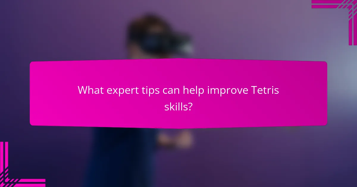 What expert tips can help improve Tetris skills?