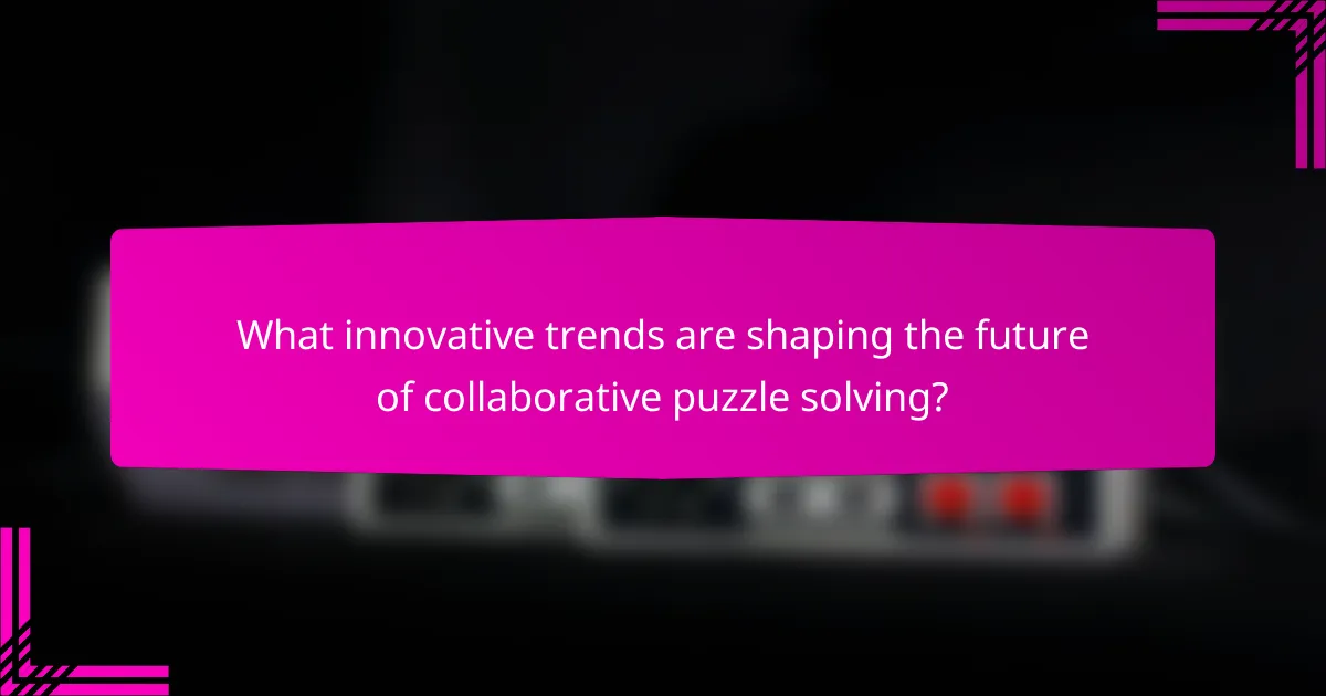 What innovative trends are shaping the future of collaborative puzzle solving?