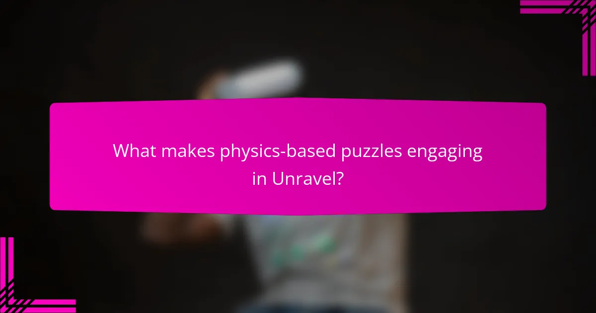 What makes physics-based puzzles engaging in Unravel?