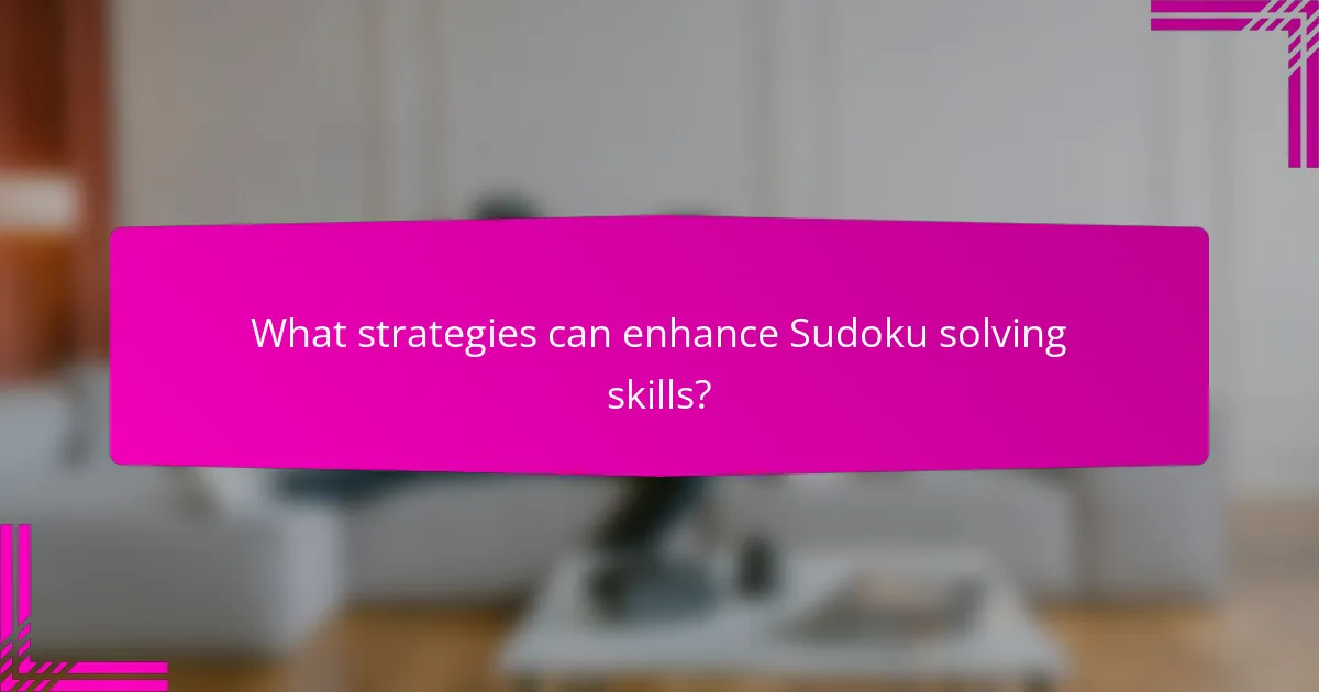 What strategies can enhance Sudoku solving skills?