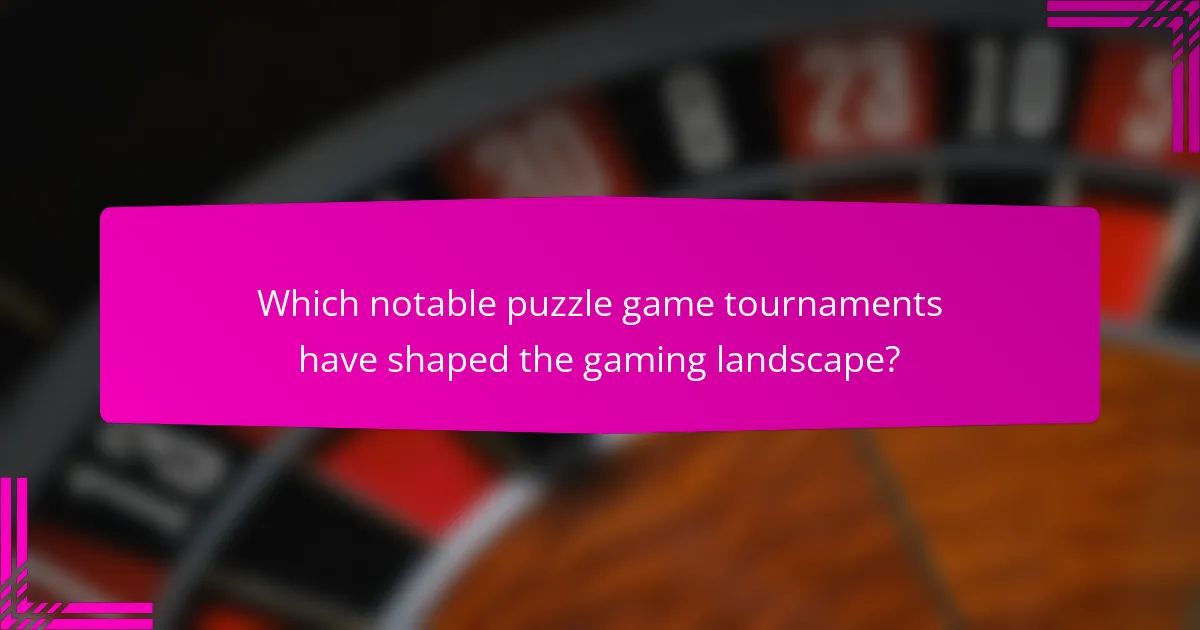 Which notable puzzle game tournaments have shaped the gaming landscape?