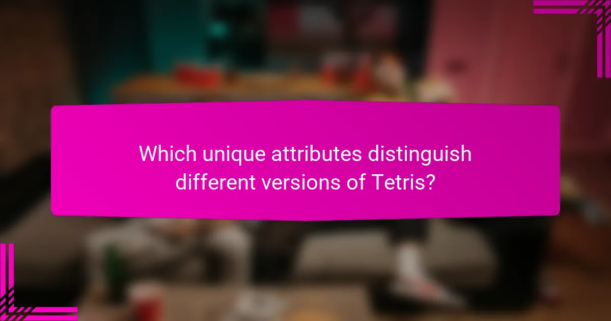 Which unique attributes distinguish different versions of Tetris?